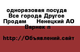 одноразовая посуда - Все города Другое » Продам   . Ненецкий АО,Варнек п.